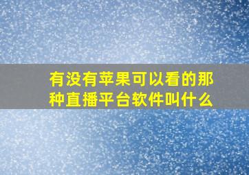 有没有苹果可以看的那种直播平台软件叫什么