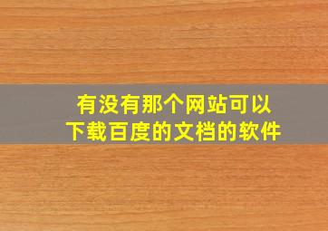 有没有那个网站可以下载百度的文档的软件