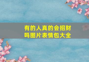 有的人真的会招财吗图片表情包大全