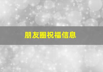 朋友圈祝福信息