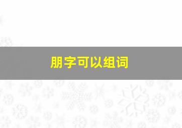 朋字可以组词