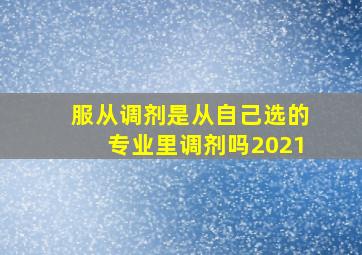 服从调剂是从自己选的专业里调剂吗2021