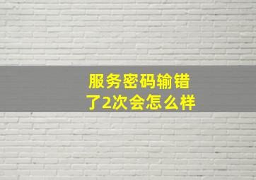 服务密码输错了2次会怎么样