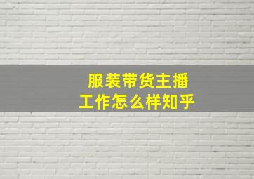 服装带货主播工作怎么样知乎