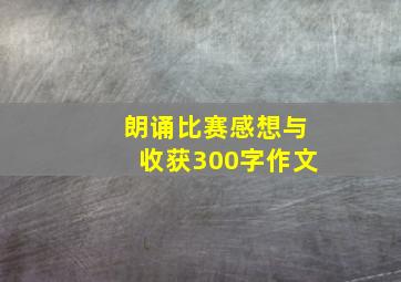 朗诵比赛感想与收获300字作文