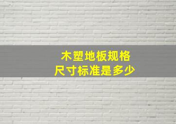 木塑地板规格尺寸标准是多少