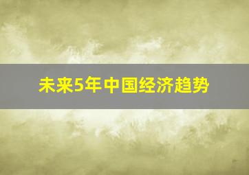 未来5年中国经济趋势