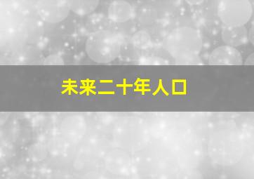 未来二十年人口