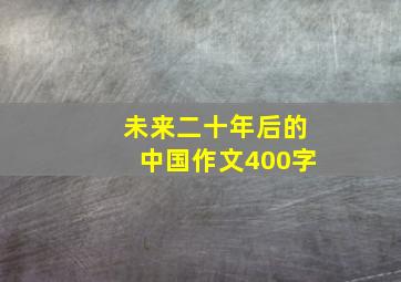 未来二十年后的中国作文400字