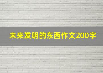 未来发明的东西作文200字