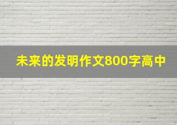 未来的发明作文800字高中