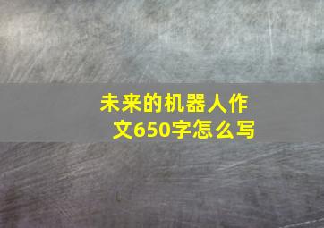 未来的机器人作文650字怎么写