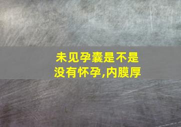 未见孕囊是不是没有怀孕,内膜厚