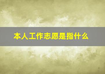 本人工作志愿是指什么