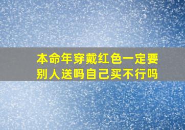 本命年穿戴红色一定要别人送吗自己买不行吗