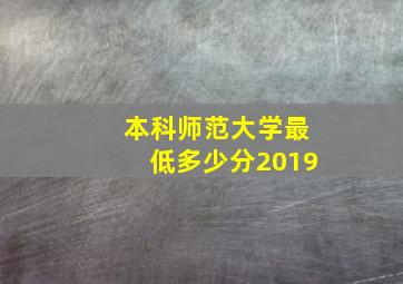 本科师范大学最低多少分2019