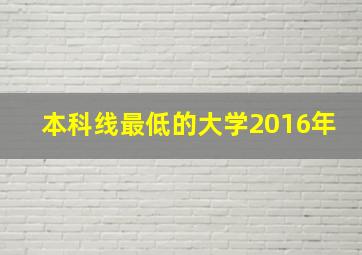 本科线最低的大学2016年