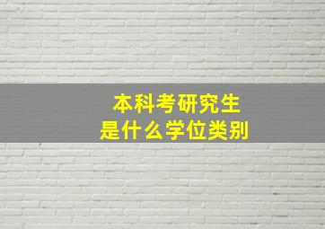 本科考研究生是什么学位类别