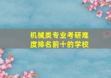 机械类专业考研难度排名前十的学校