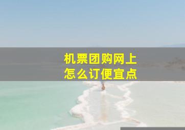 机票团购网上怎么订便宜点