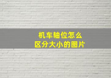 机车轴位怎么区分大小的图片