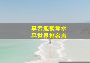 李云迪钢琴水平世界排名表