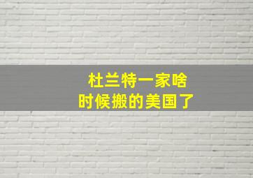 杜兰特一家啥时候搬的美国了