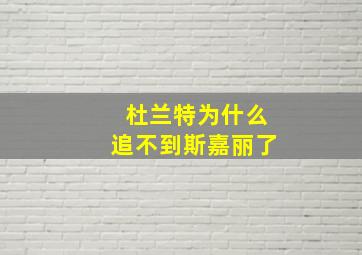 杜兰特为什么追不到斯嘉丽了