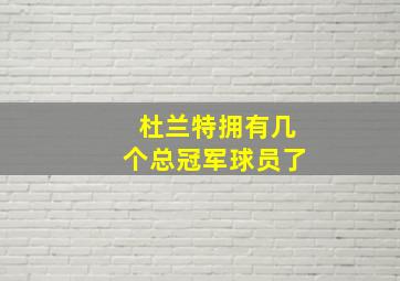 杜兰特拥有几个总冠军球员了