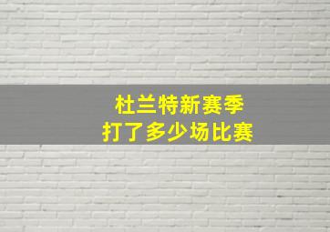 杜兰特新赛季打了多少场比赛