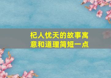 杞人忧天的故事寓意和道理简短一点