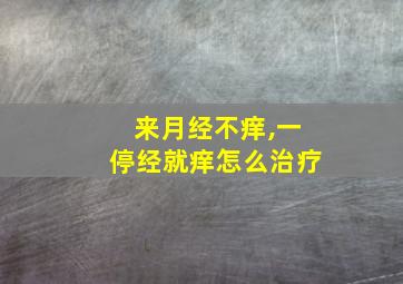 来月经不痒,一停经就痒怎么治疗