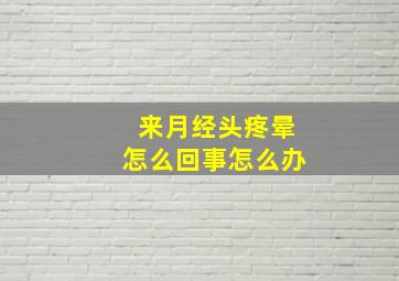 来月经头疼晕怎么回事怎么办