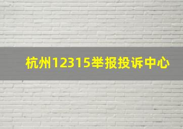 杭州12315举报投诉中心