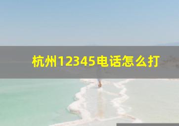 杭州12345电话怎么打