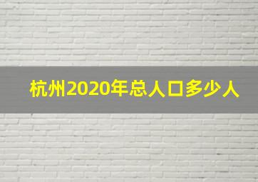 杭州2020年总人口多少人