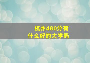 杭州480分有什么好的大学吗