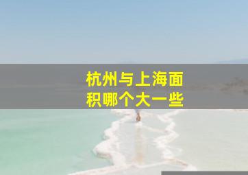 杭州与上海面积哪个大一些