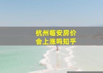 杭州临安房价会上涨吗知乎