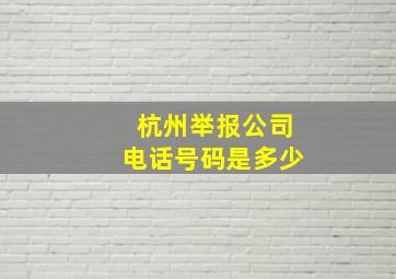 杭州举报公司电话号码是多少