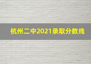 杭州二中2021录取分数线