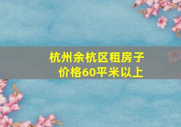 杭州余杭区租房子价格60平米以上