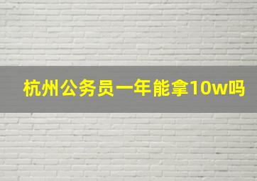 杭州公务员一年能拿10w吗