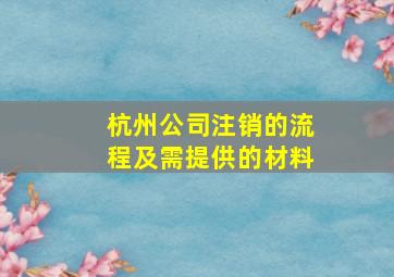 杭州公司注销的流程及需提供的材料