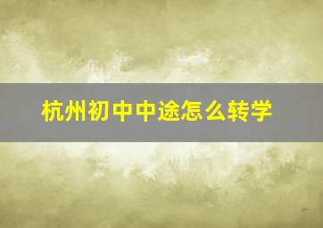 杭州初中中途怎么转学