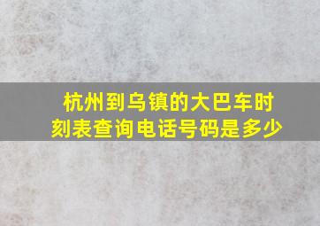 杭州到乌镇的大巴车时刻表查询电话号码是多少