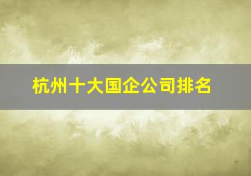 杭州十大国企公司排名