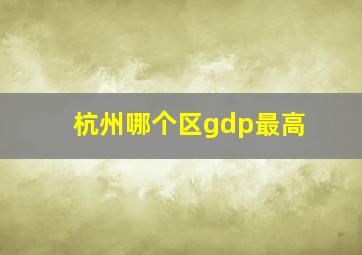 杭州哪个区gdp最高