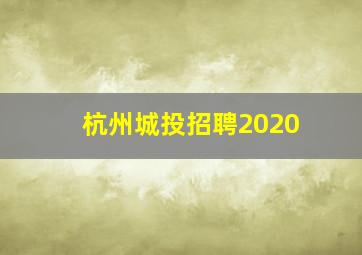 杭州城投招聘2020