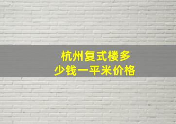 杭州复式楼多少钱一平米价格